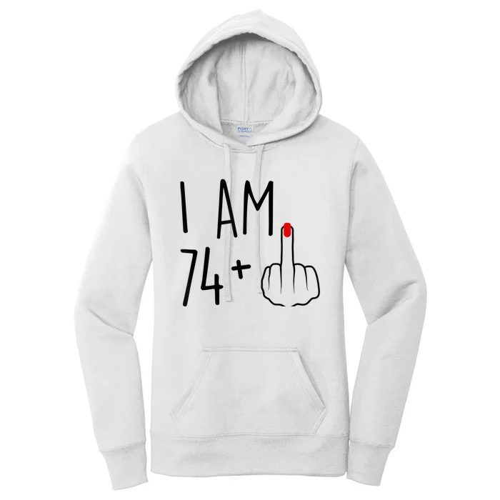 I Am 74 Plus 1 Middle Finger For A 75th Birthday For Wo Women's Pullover Hoodie