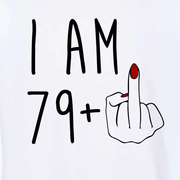 I Am 79 Plus Middle Finger Funny 80th Birthday Garment-Dyed Sweatshirt