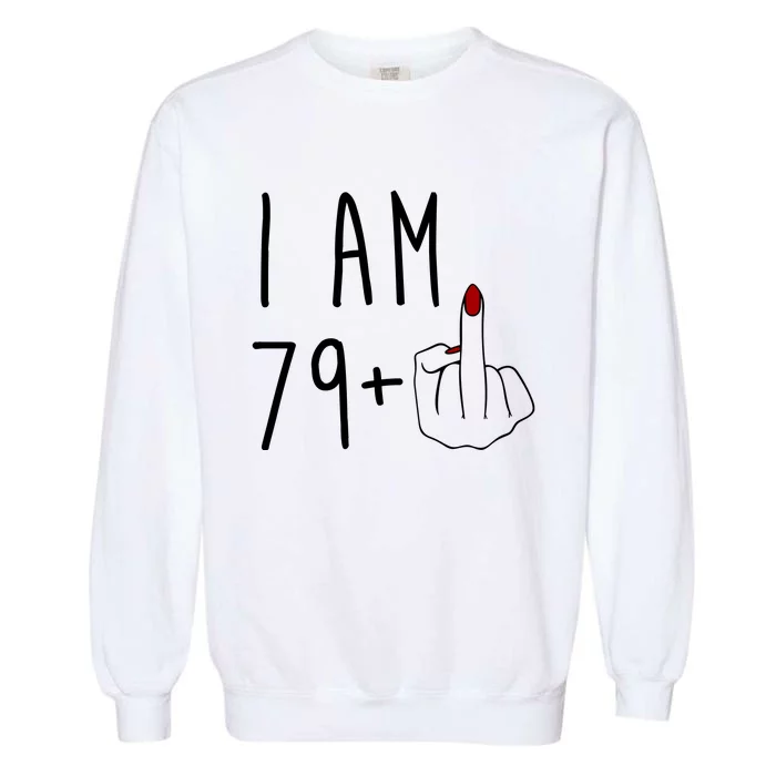 I Am 79 Plus Middle Finger Funny 80th Birthday Garment-Dyed Sweatshirt