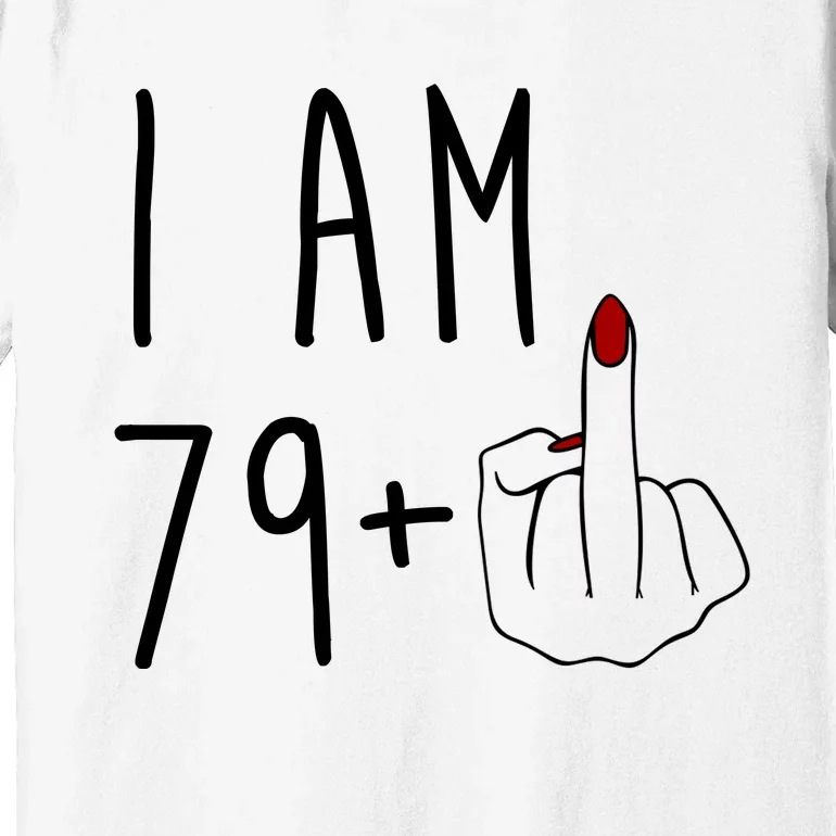 I Am 79 Plus Middle Finger Funny 80th Birthday Premium T-Shirt