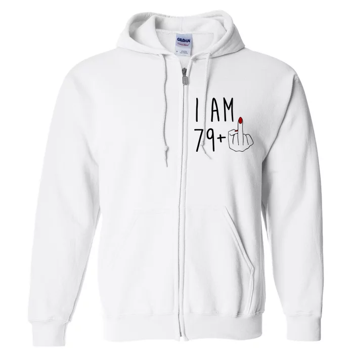 I Am 79 Plus Middle Finger Funny 80th Birthday Full Zip Hoodie