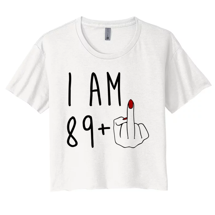 I Am 89 Plus Middle Finger Funny 90th Birthday Women's Crop Top Tee