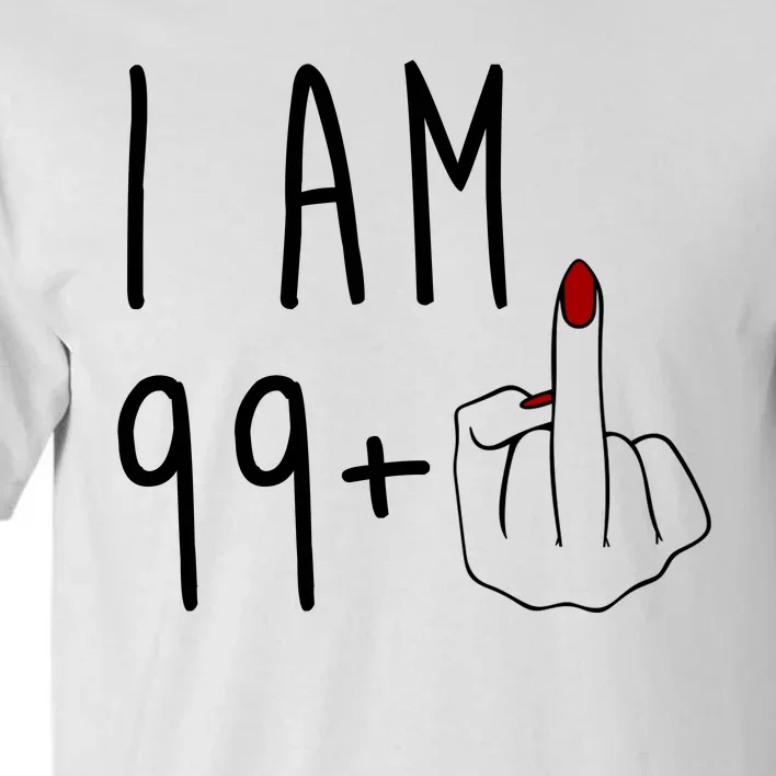 I Am 99 Plus Middle Finger Funny 100th Birthday Tall T-Shirt