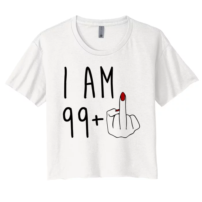 I Am 99 Plus Middle Finger Funny 100th Birthday Women's Crop Top Tee