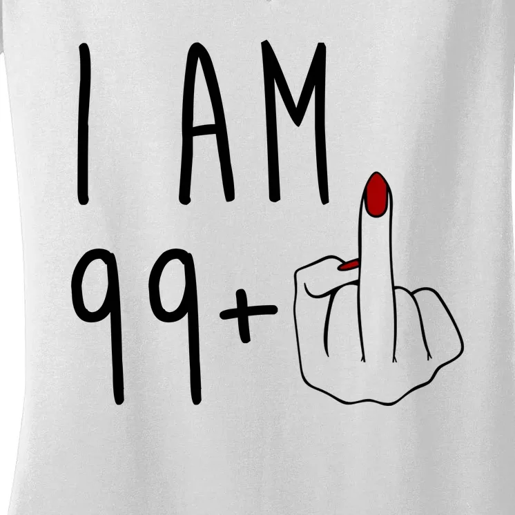 I Am 99 Plus Middle Finger Funny 100th Birthday Women's V-Neck T-Shirt