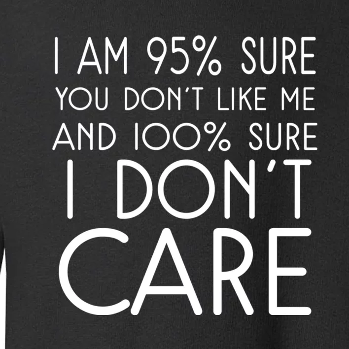 I Am 95% Sure You DonT Like Me 100% And Sure I DonT Care Toddler Sweatshirt