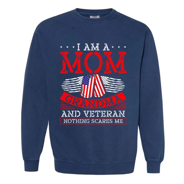 I Am A Mom Grandma And A Veteran Nothing Scares Me Veteran Garment-Dyed Sweatshirt