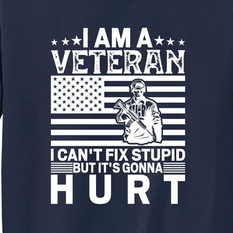 I Am A Veteran I Can't Fix Stupid But It's Gonna Hurt For Memorial Day Gift Tall Sweatshirt