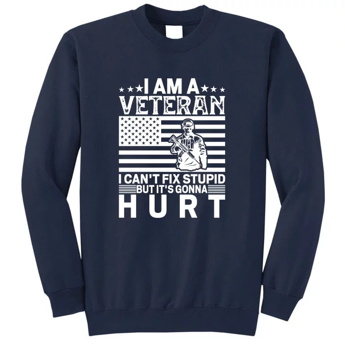 I Am A Veteran I Can't Fix Stupid But It's Gonna Hurt For Memorial Day Gift Tall Sweatshirt