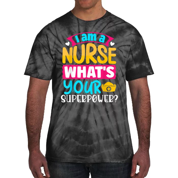 I Am A Nurse What's Your Superpower Tie-Dye T-Shirt