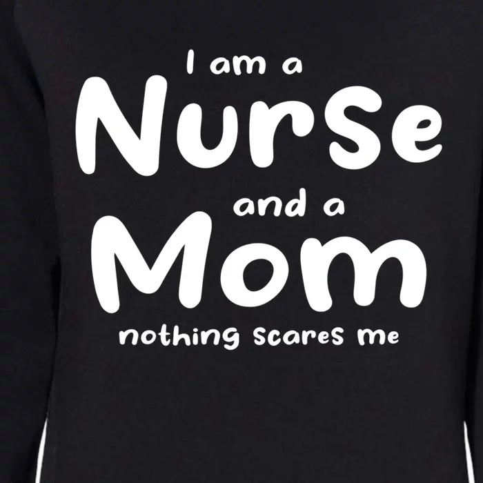 I Am A Nurse And A Mom Nothing Scares Me Nurse Mom Gift Womens California Wash Sweatshirt