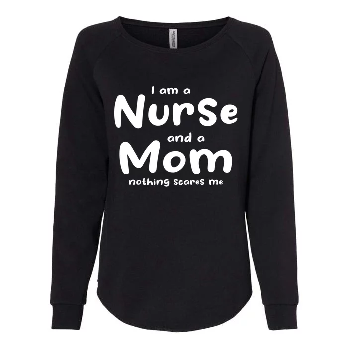 I Am A Nurse And A Mom Nothing Scares Me Nurse Mom Gift Womens California Wash Sweatshirt