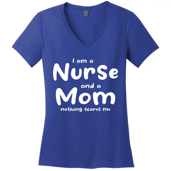 I Am A Nurse And A Mom Nothing Scares Me Nurse Mom Gift Women's V-Neck T-Shirt