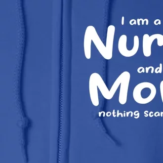 I Am A Nurse And A Mom Nothing Scares Me Nurse Mom Gift Full Zip Hoodie