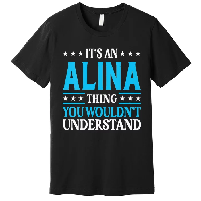 Its An Alina Thing Wouldnt Understand Girl Name Alina Premium T-Shirt