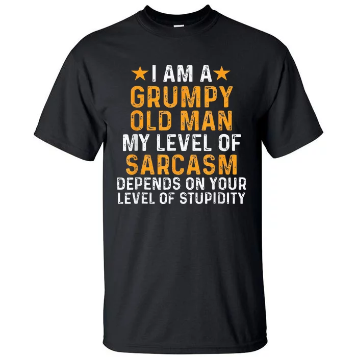 I Am A Grumpy Old Man My Level Of Sarcasm Depends On Your Tall T-Shirt