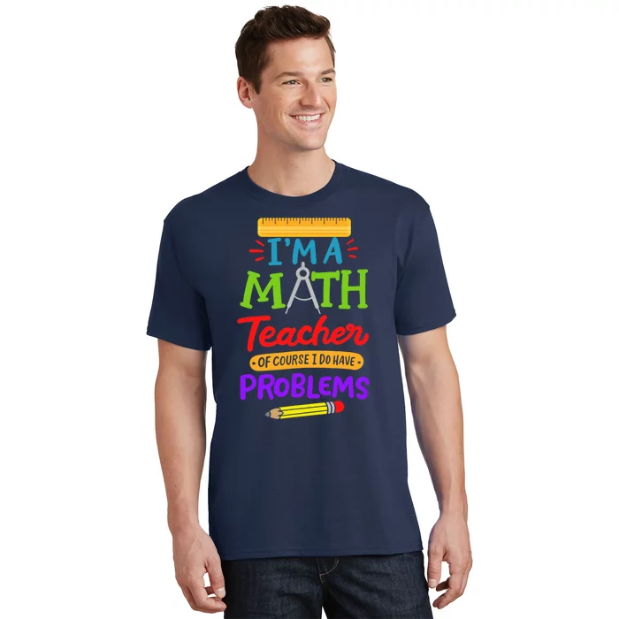 I Am A Math Teacher Of Course I Have Problems Gift T-Shirt