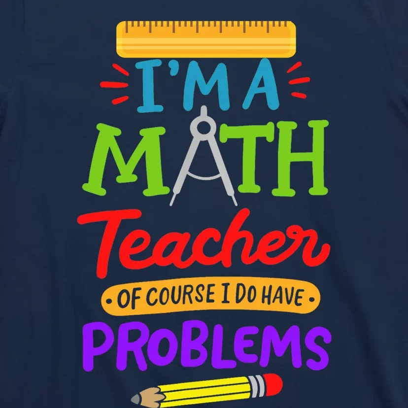 I Am A Math Teacher Of Course I Have Problems Gift T-Shirt