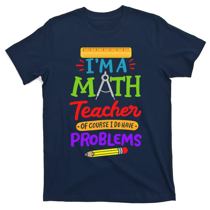 I Am A Math Teacher Of Course I Have Problems Gift T-Shirt