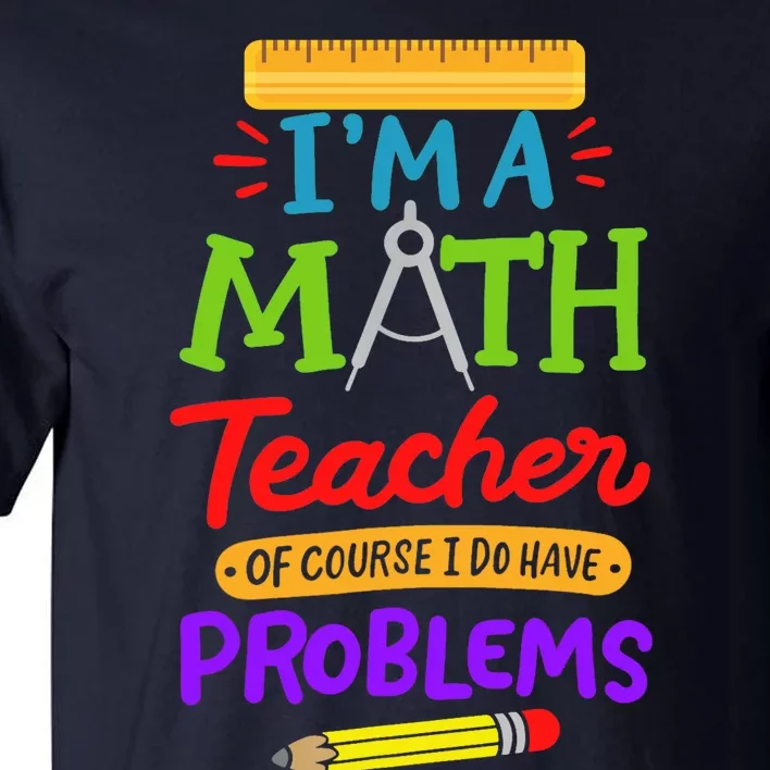 I Am A Math Teacher Of Course I Have Problems Gift Tall T-Shirt