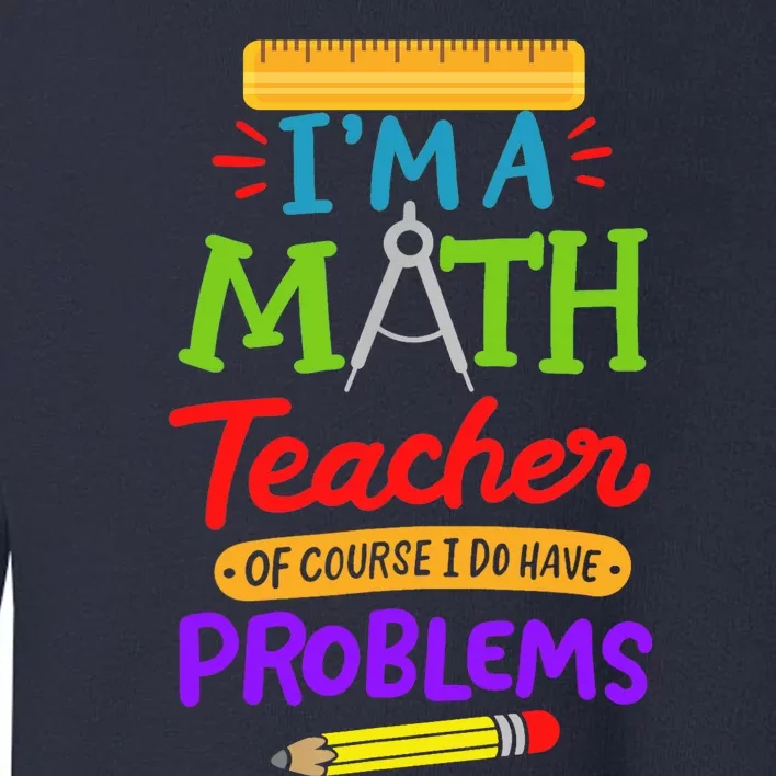 I Am A Math Teacher Of Course I Have Problems Gift Toddler Sweatshirt