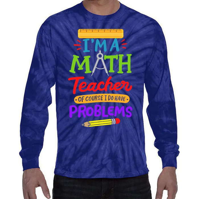 I Am A Math Teacher Of Course I Have Problems Gift Tie-Dye Long Sleeve Shirt