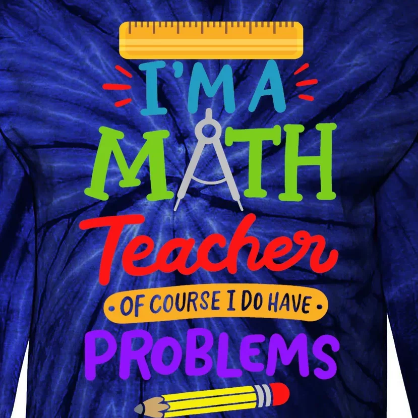 I Am A Math Teacher Of Course I Have Problems Gift Tie-Dye Long Sleeve Shirt