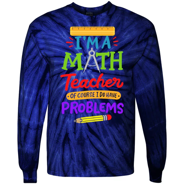 I Am A Math Teacher Of Course I Have Problems Gift Tie-Dye Long Sleeve Shirt