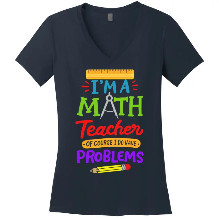 I Am A Math Teacher Of Course I Have Problems Gift Women's V-Neck T-Shirt