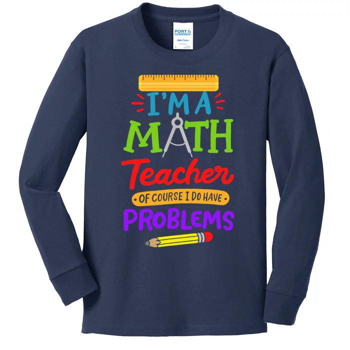 I Am A Math Teacher Of Course I Have Problems Gift Kids Long Sleeve Shirt