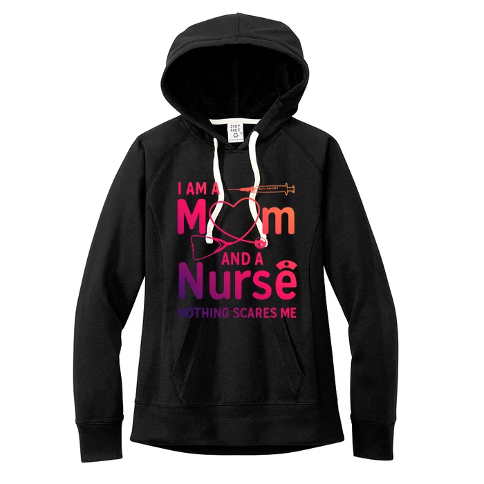 I Am A Mom And A Nurse Nothing Scares Me Gift Mom Nurse Gift Women's Fleece Hoodie