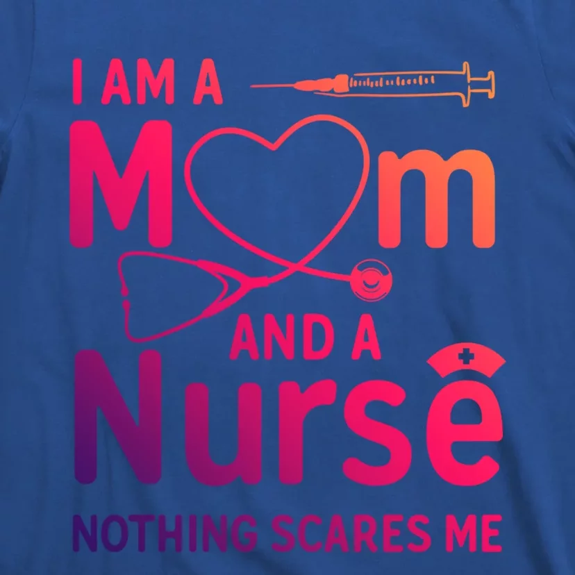 I Am A Mom And A Nurse Nothing Scares Me Gift Mom Nurse Gift T-Shirt