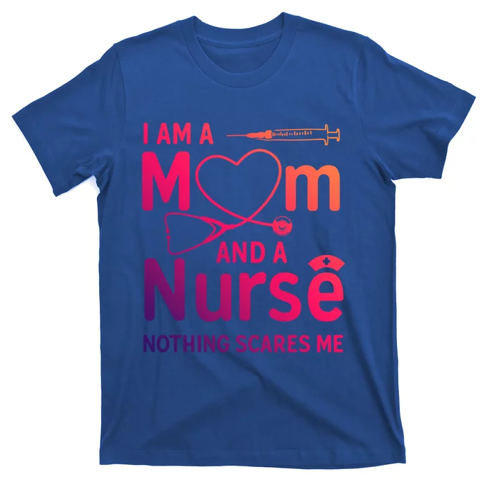 I Am A Mom And A Nurse Nothing Scares Me Gift Mom Nurse Gift T-Shirt