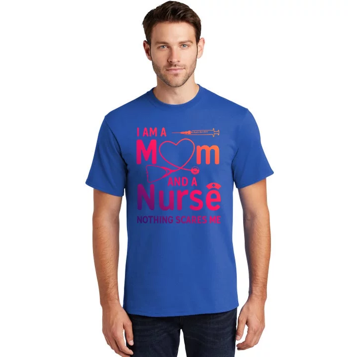 I Am A Mom And A Nurse Nothing Scares Me Gift Mom Nurse Gift Tall T-Shirt