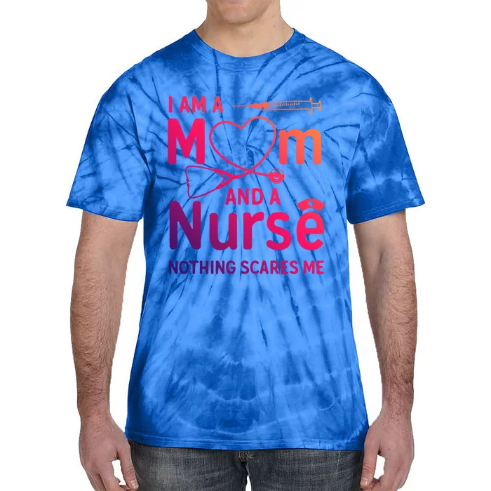 I Am A Mom And A Nurse Nothing Scares Me Gift Mom Nurse Gift Tie-Dye T-Shirt