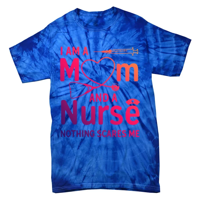 I Am A Mom And A Nurse Nothing Scares Me Gift Mom Nurse Gift Tie-Dye T-Shirt