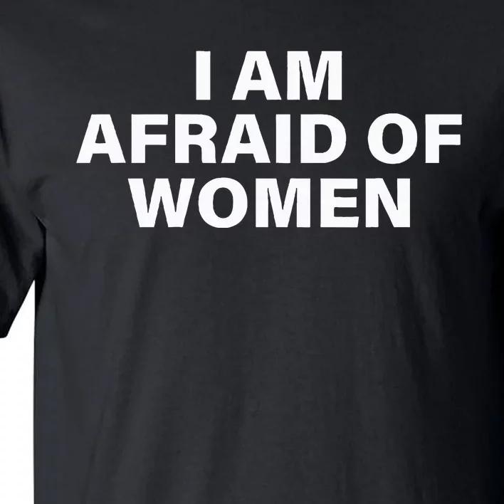 I Am Afraid Of Women Tall T-Shirt