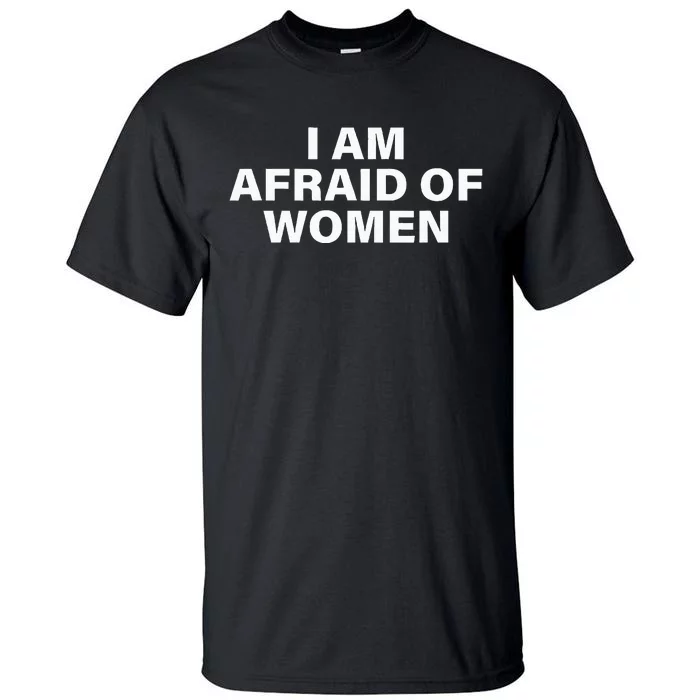 I Am Afraid Of Women Tall T-Shirt