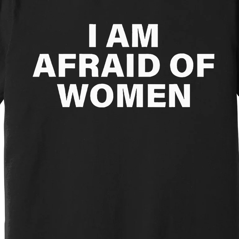 I Am Afraid Of Women Premium T-Shirt