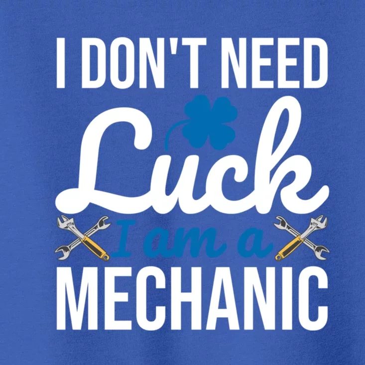 I Am A Mechanic Gift I Don't Need Luck Funny St Patrick's Great Gift Toddler T-Shirt