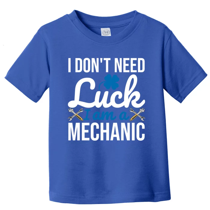 I Am A Mechanic Gift I Don't Need Luck Funny St Patrick's Great Gift Toddler T-Shirt