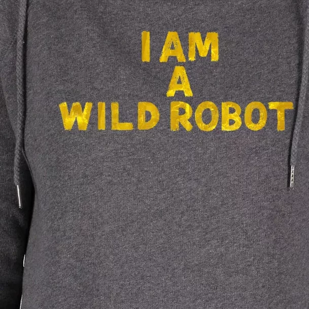 I Am A Wild Robot Gifts Women Womens Funnel Neck Pullover Hood