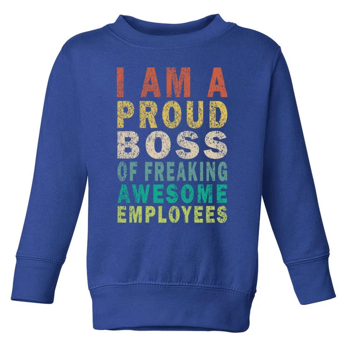 I Am A Proud Boss Of Freaking Awesome Employees Vintage Gift Toddler Sweatshirt