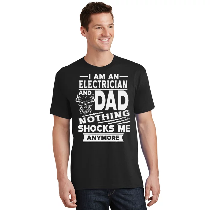 I Am An Electrician And Dad Nothing Shocks Me Anymore T-Shirt