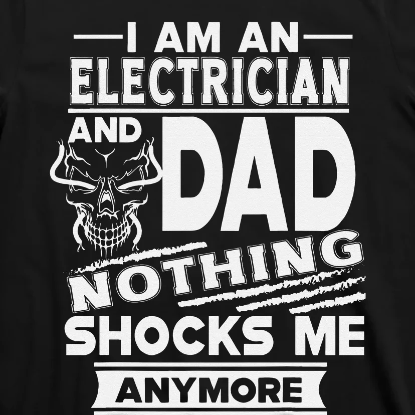 I Am An Electrician And Dad Nothing Shocks Me Anymore T-Shirt