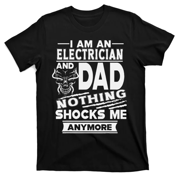 I Am An Electrician And Dad Nothing Shocks Me Anymore T-Shirt