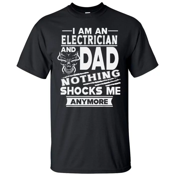 I Am An Electrician And Dad Nothing Shocks Me Anymore Tall T-Shirt