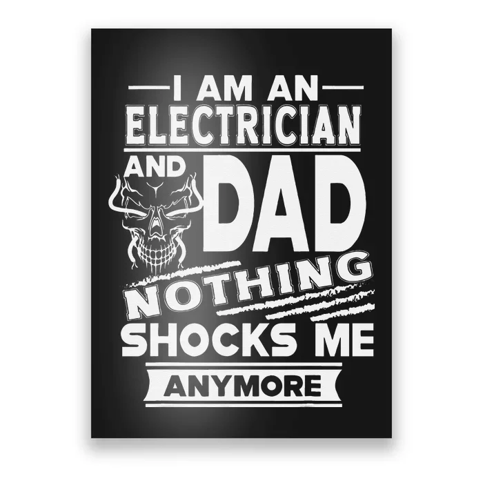 I Am An Electrician And Dad Nothing Shocks Me Anymore Poster