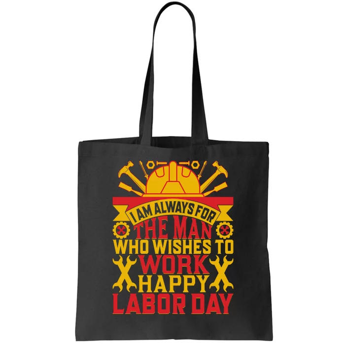 I Am Always For The Man Who Wishes To Work Happy Labor Day Gift Tote Bag