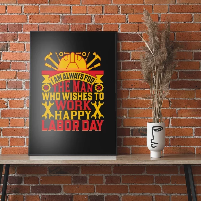 I Am Always For The Man Who Wishes To Work Happy Labor Day Gift Poster